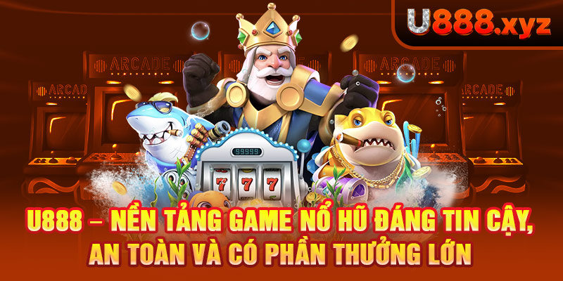 3. U8888 – Nền tảng game nổ hũ đáng tin cậy, an toàn và có phần thưởng lớn