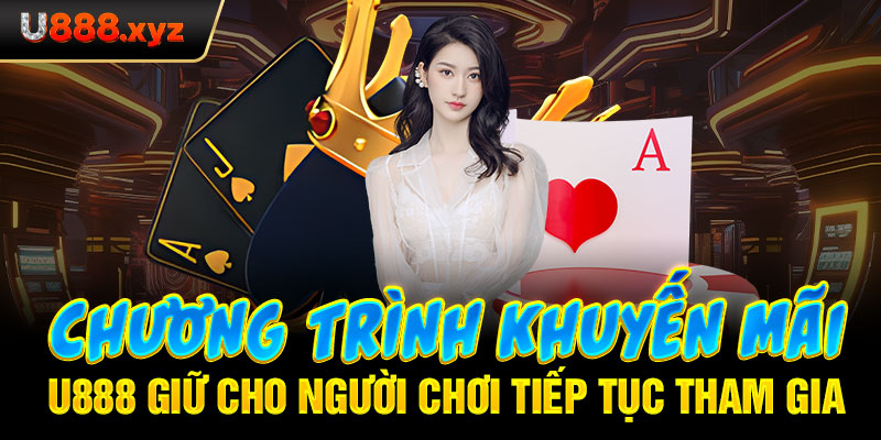 Chương trình khuyến mãi U888 giữ cho người chơi tiếp tục tham gia