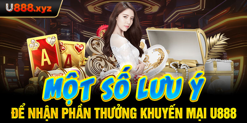 Một số lưu ý để nhận phần thưởng khuyến mại U888