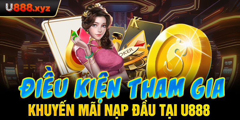 68. Điều kiện tham gia khuyến mãi nạp đầu tại U888