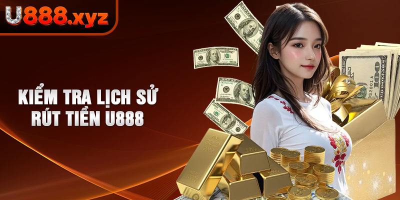 Kiểm tra lịch sử rút tiền U888