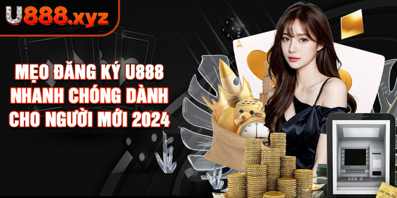 86. Mẹo Đăng Ký U888 Nhanh Chóng Dành Cho Người Mới 2024