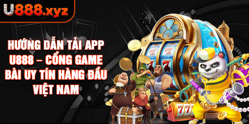 90. Hướng Dẫn Tải app U888 – Cổng game bài uy tín hàng đầu Việt Nam