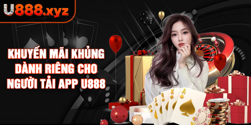 92. Khuyến mãi khủng dành riêng cho người tải app U888