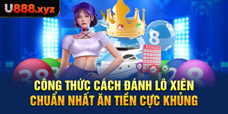 33. Công Thức Cách Đánh Lô Xiên Chuẩn Nhất Ăn Tiền Cực Khủng