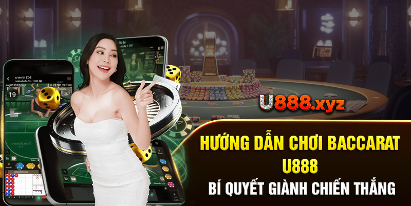 15. Hướng Dẫn Chơi Baccarat U888 – Bí Quyết Giành Chiến Thắng