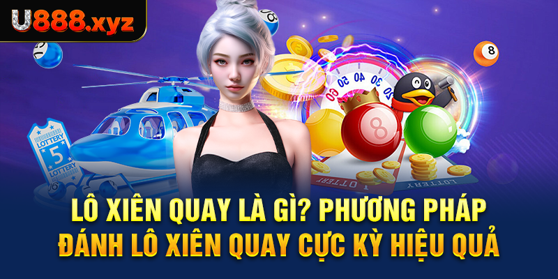 34.Lô Xiên Quay Là Gì? Phương Pháp Đánh Lô Xiên Quay Cực Kỳ Hiệu Quả.