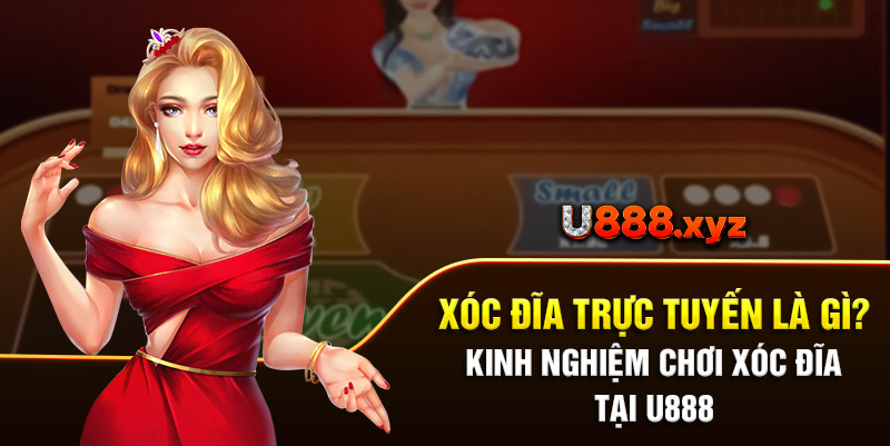 13. Xóc Đĩa Trực Tuyến Là Gì? Kinh Nghiệm Chơi Xóc Đĩa Tại U888