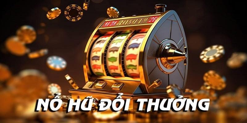 Game nổ hũ đổi thưởng là gì?